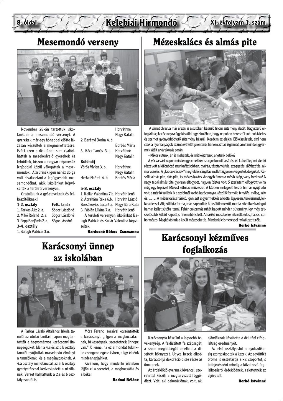 Ezért ezen a délutánon sem csalódhattak a mesekedvelő gyerekek és felnőttek, hiszen a magyar népmesék legjobbjai közül válogattak a mesemondók.