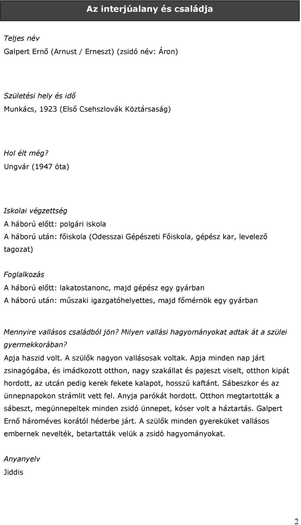 gépész egy gyárban A háború után: műszaki igazgatóhelyettes, majd főmérnök egy gyárban Mennyire vallásos családból jön? Milyen vallási hagyományokat adtak át a szülei gyermekkorában? Apja haszid volt.