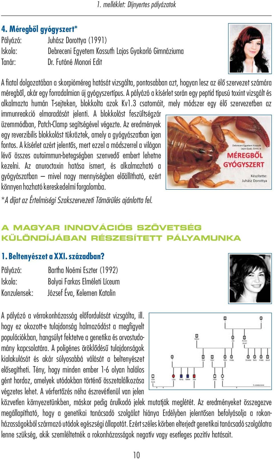 A pályázó kísérlet sorá egy peptid típusú toxit vizsgált és lklmzt humá T-sejteke, blokkolt zok Kv1.3 cstoráit, mely módszer egy élő szervezetbe z immurekció elmrdását jeleti.