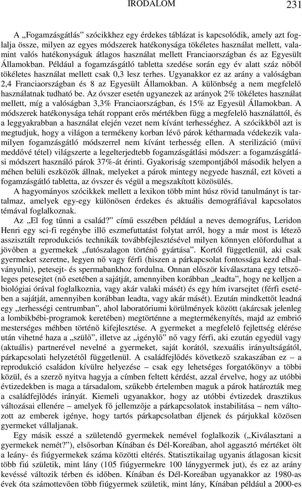 Például a fogamzásgátló tabletta szedése során egy év alatt száz nőből tökéletes használat mellett csak 0,3 lesz terhes.