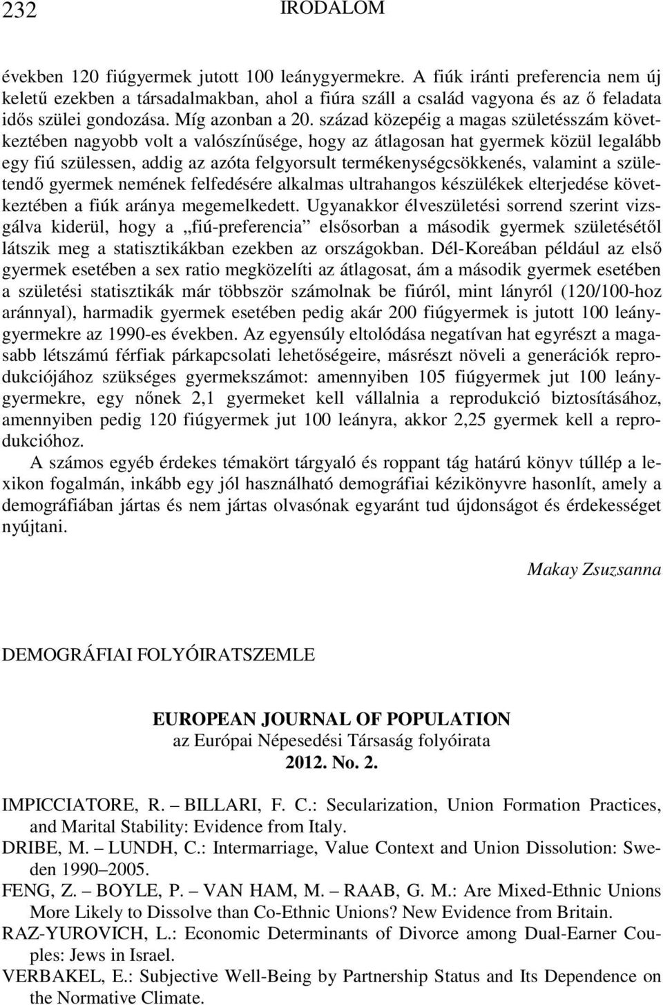 század közepéig a magas születésszám következtében nagyobb volt a valószínűsége, hogy az átlagosan hat gyermek közül legalább egy fiú szülessen, addig az azóta felgyorsult termékenységcsökkenés,