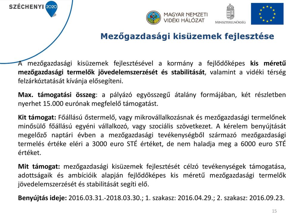 Kit támogat: Főállású őstermelő, vagy mikrovállalkozásnak és mezőgazdasági termelőnek minősülő főállású egyéni vállalkozó, vagy szociális szövetkezet.