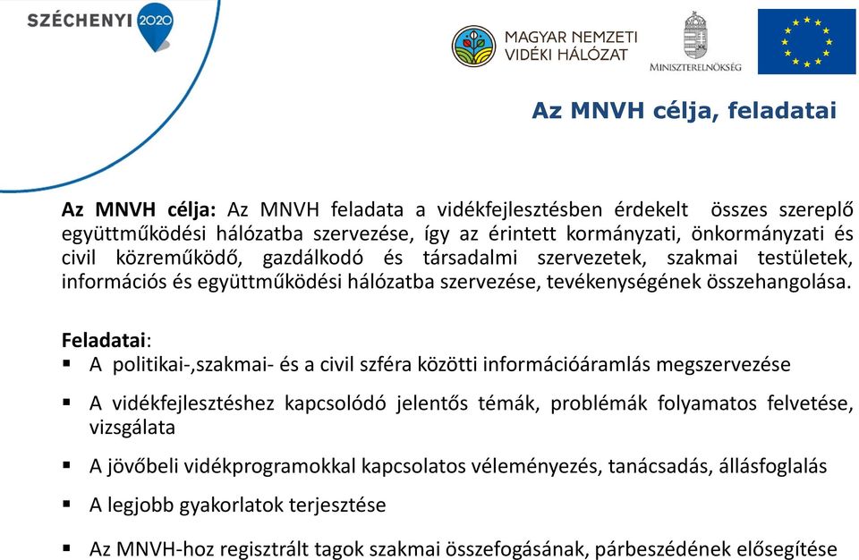 Feladatai: A politikai-,szakmai- és a civil szféra közötti információáramlás megszervezése A vidékfejlesztéshez kapcsolódó jelentős témák, problémák folyamatos felvetése,