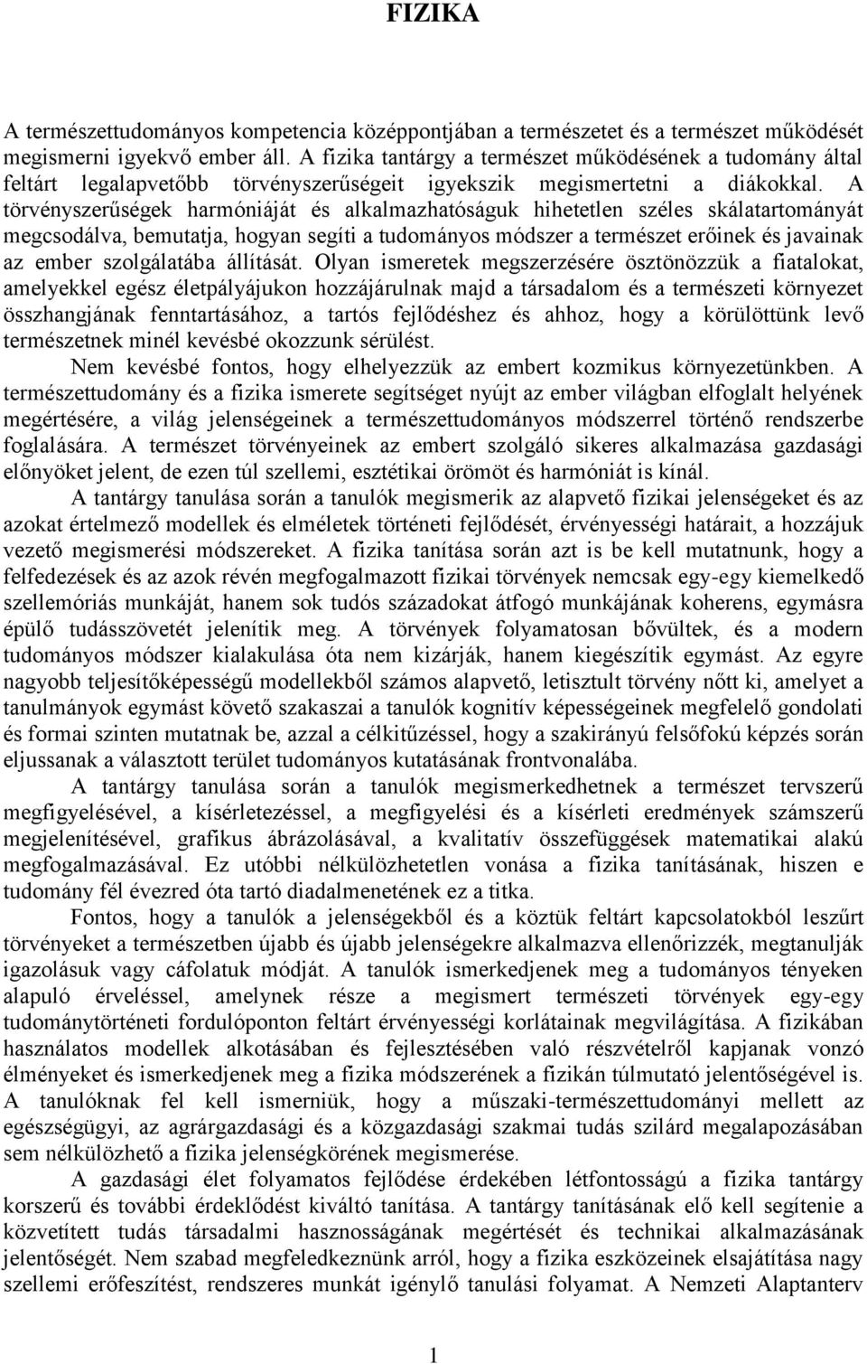 A törvényszerűségek harmóniáját és alkalmazhatóságuk hihetetlen széles skálatartományát megcsodálva, bemutatja, hogyan segíti a tudományos módszer a természet erőinek és javainak az ember