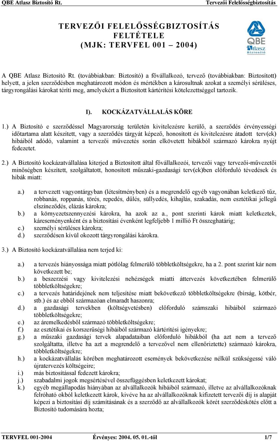 károkat téríti meg, amelyekért a Biztosított kártérítési kötelezettséggel tartozik. I). KOCKÁZATVÁLLALÁS KÖRE 1.