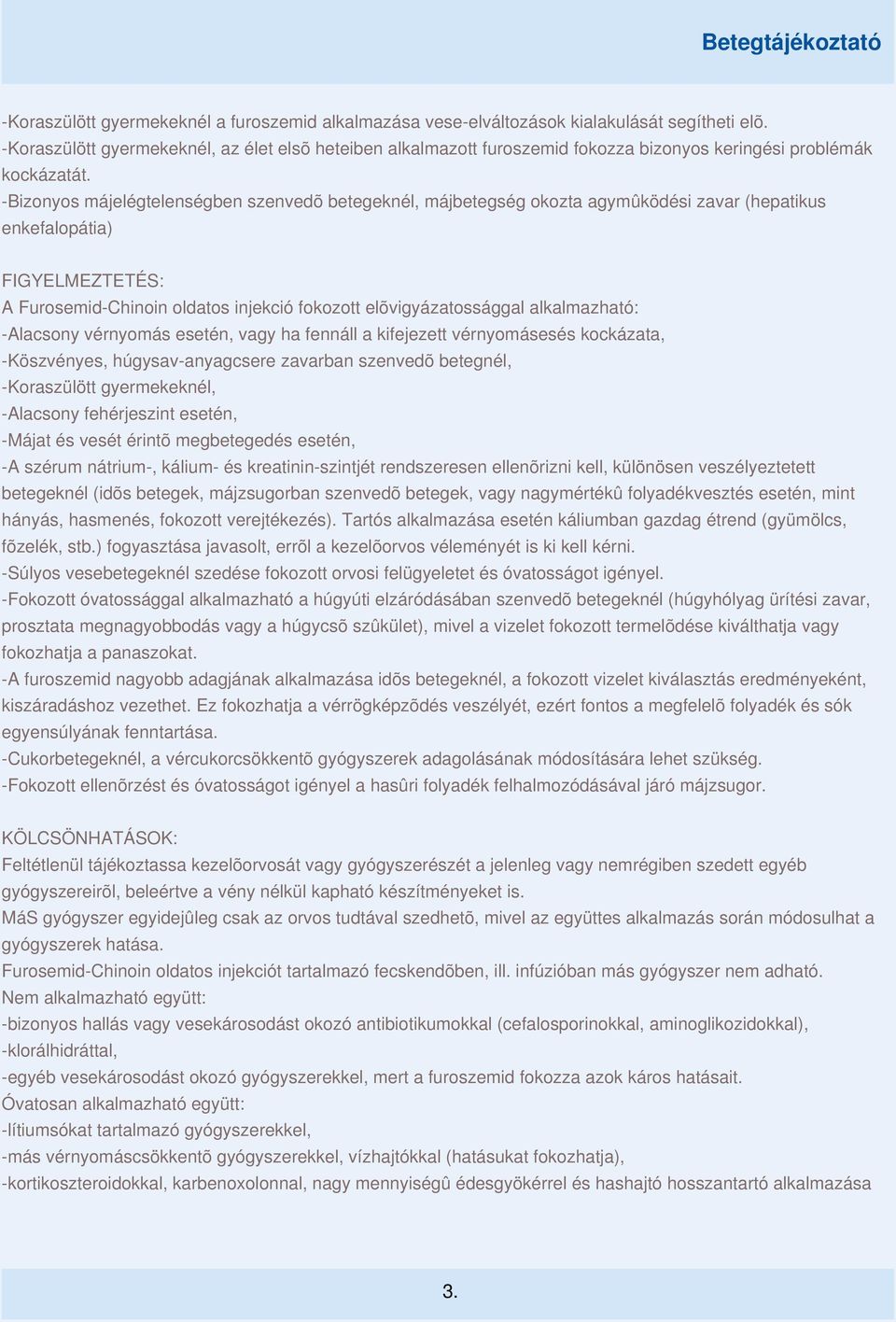 -Bizonyos májelégtelenségben szenvedõ betegeknél, májbetegség okozta agymûködési zavar (hepatikus enkefalopátia) FIGYELMEZTETÉS: A Furosemid-Chinoin oldatos injekció fokozott elõvigyázatossággal