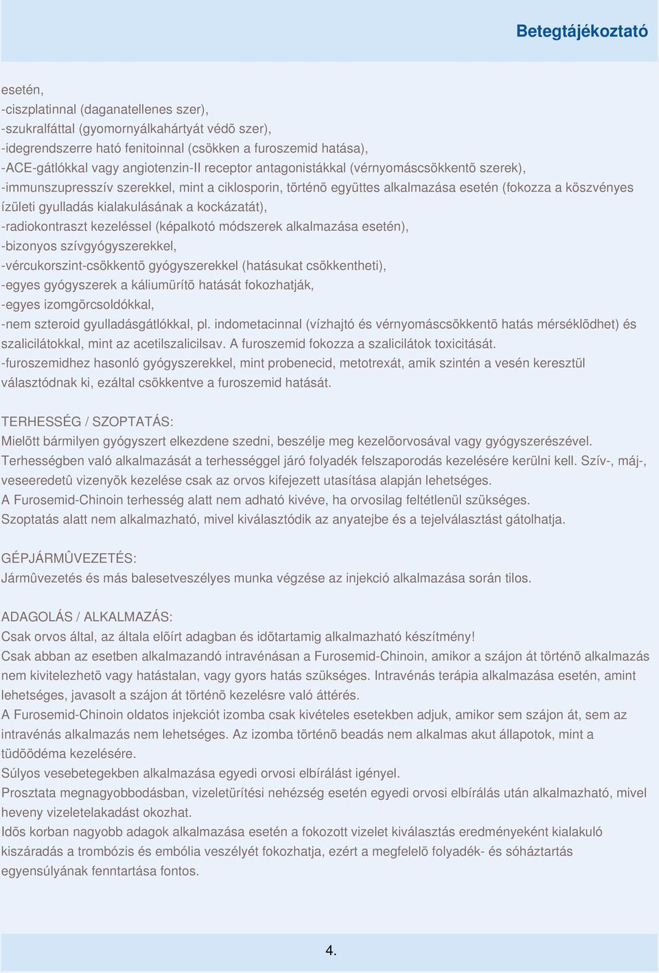 kockázatát), -radiokontraszt kezeléssel (képalkotó módszerek alkalmazása esetén), -bizonyos szívgyógyszerekkel, -vércukorszint-csökkentõ gyógyszerekkel (hatásukat csökkentheti), -egyes gyógyszerek a