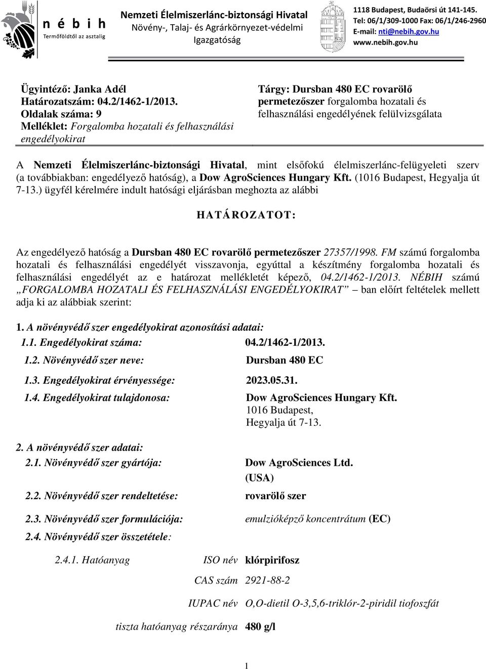 Oldalak száma: 9 Melléklet: Forgalomba hozatali és felhasználási engedélyokirat Tárgy: Dursban 480 EC rovarölő permetezőszer forgalomba hozatali és felhasználási engedélyének felülvizsgálata A