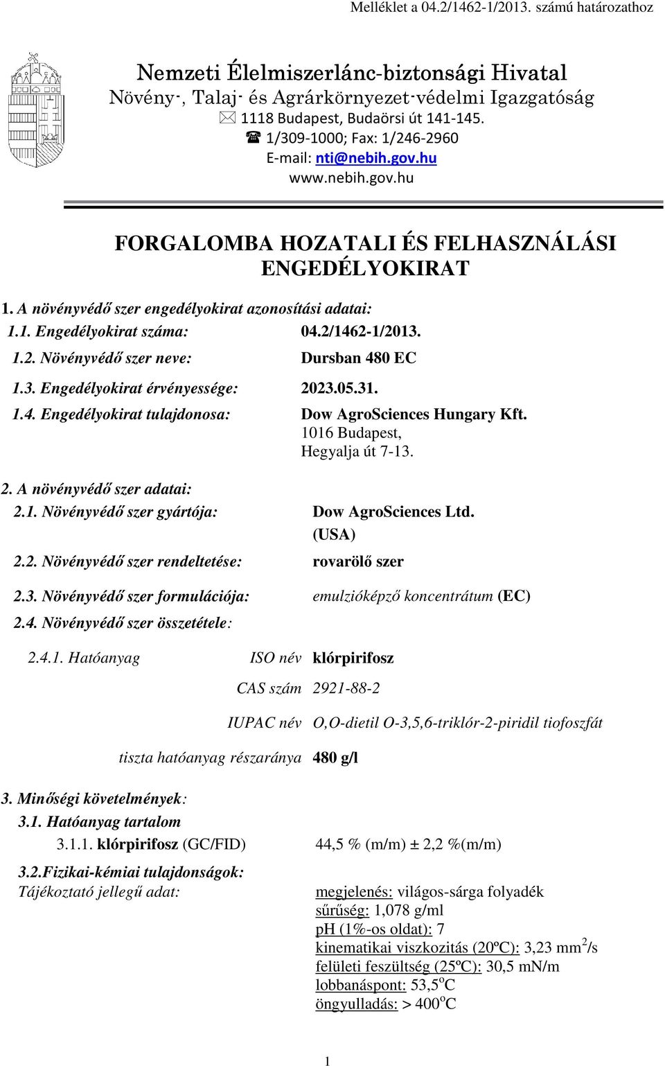 2/1462-1/2013. 1.2. Növényvédő szer neve: 1.3. Engedélyokirat érvényessége: 2023.05.31. 1.4. Engedélyokirat tulajdonosa: Dursban 480 EC Dow AgroSciences Hungary Kft. 1016 Budapest, Hegyalja út 7-13.
