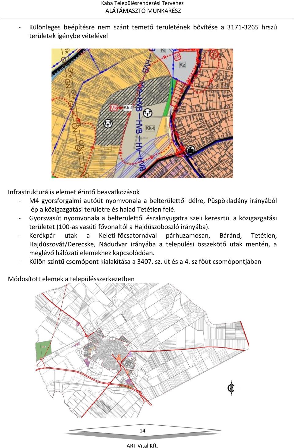 - Gyorsvasút nyomvonala a belterülettől északnyugatra szeli keresztül a közigazgatási területet (100-as vasúti fővonaltól a Hajdúszoboszló irányába).