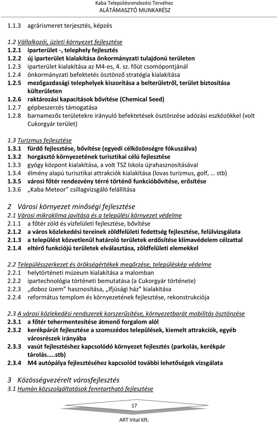 2.6 raktározási kapacitások bővítése (Chemical Seed) 1.2.7 gépbeszerzés támogatása 1.2.8 barnamezős területekre irányuló befektetések ösztönzése adózási eszközökkel (volt Cukorgyár terület) 1.