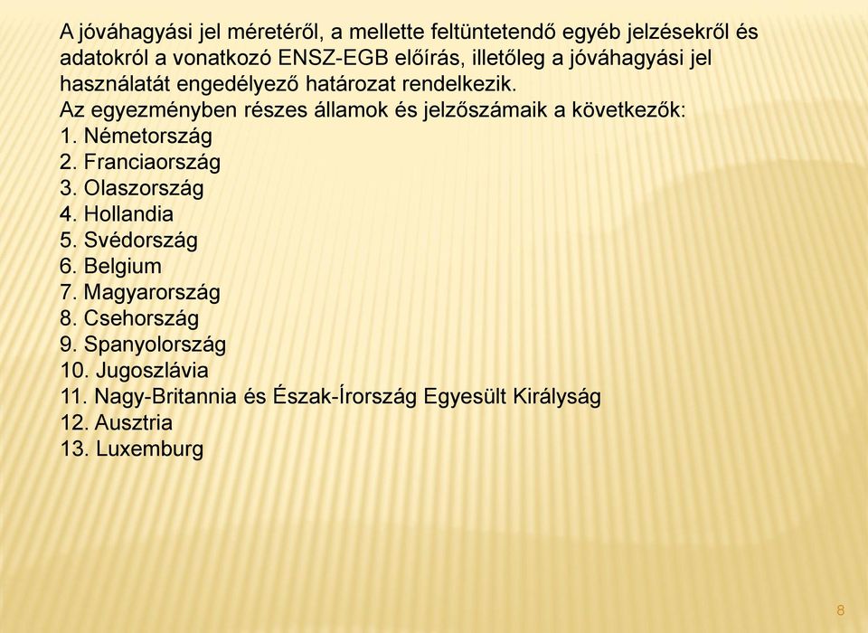 Az egyezményben részes államok és jelzőszámaik a következők: 1. Németország 2. Franciaország 3. Olaszország 4.