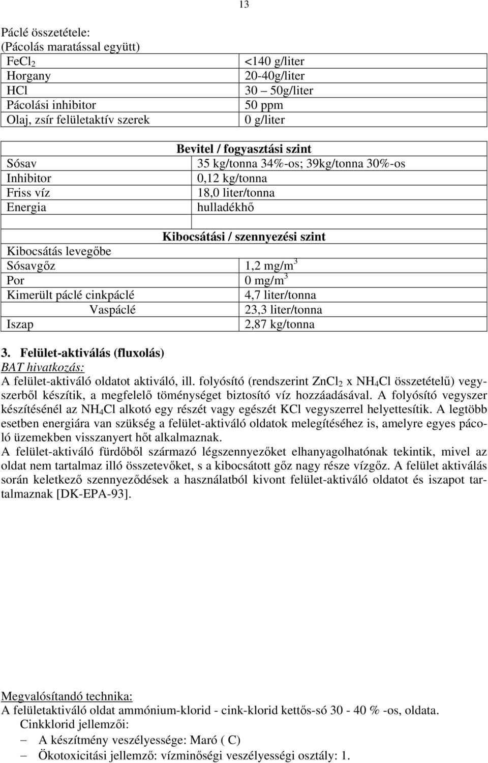 mg/m 3 Kimerült páclé cinkpáclé 4,7 liter/tonna Vaspáclé 23,3 liter/tonna Iszap 2,87 kg/tonna 3. Felület-aktiválás (fluxolás) BAT hivatkozás: A felület-aktiváló oldatot aktiváló, ill.