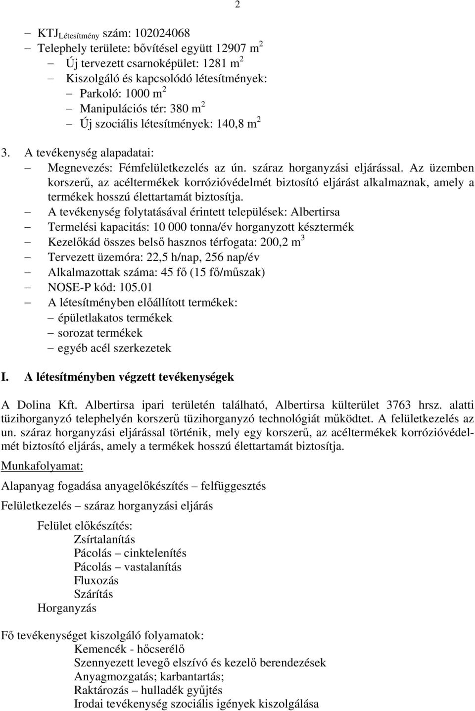 Az üzemben korszerű, az acéltermékek korrózióvédelmét biztosító eljárást alkalmaznak, amely a termékek hosszú élettartamát biztosítja.