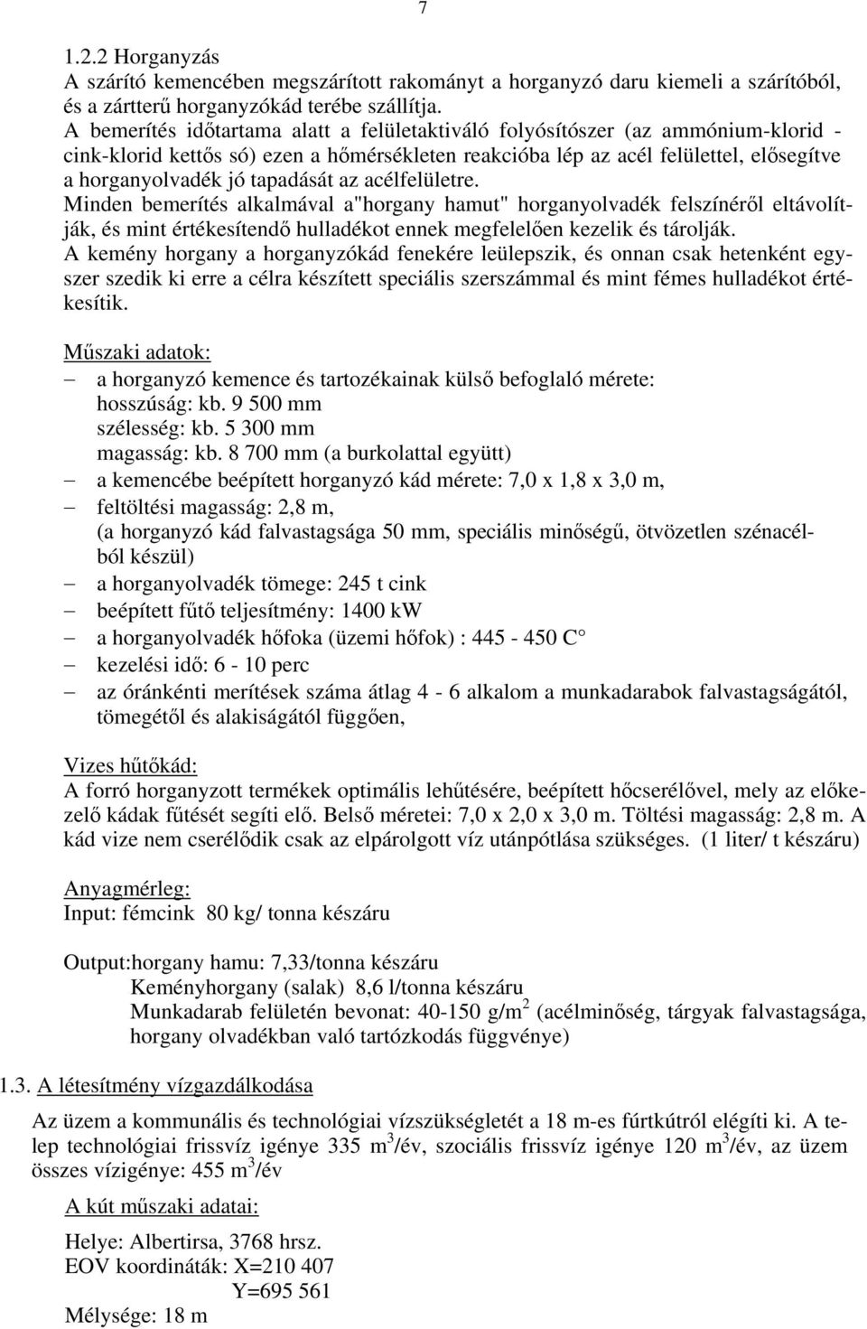 tapadását az acélfelületre. Minden bemerítés alkalmával a"horgany hamut" horganyolvadék felszínéről eltávolítják, és mint értékesítendő hulladékot ennek megfelelően kezelik és tárolják.