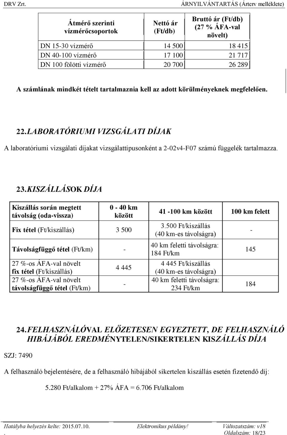 tartalmazza 23 KISZÁLLÁSOK DÍJA Kiszállás során megtett távolság (oda-vissza) 0-40 km között Fix tétel (Ft/kiszállás) 3 500 Távolságfüggő tétel (Ft/km) - 27 %-os ÁFA-val növelt fix tétel