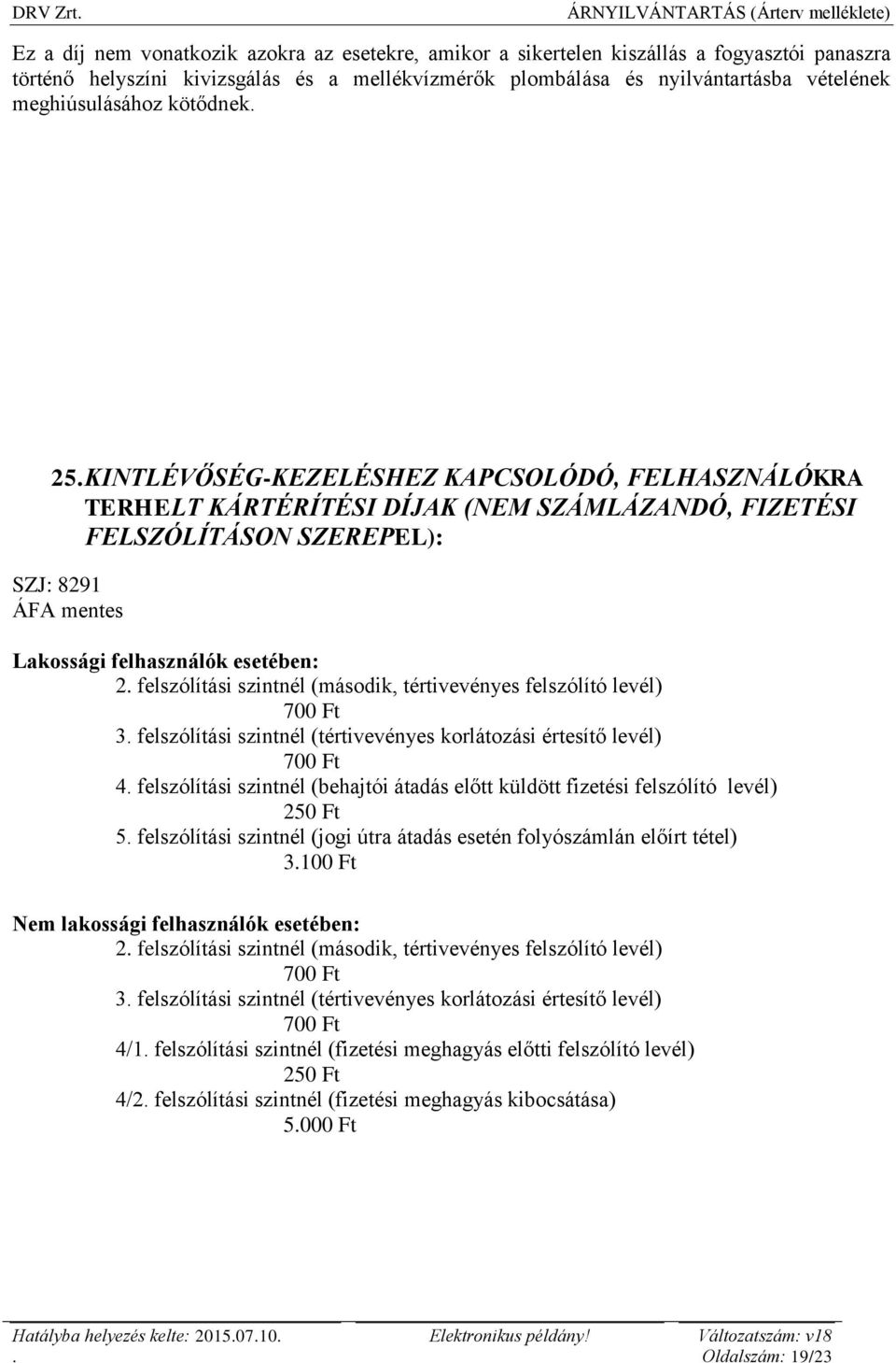 esetében: 2 felszólítási szintnél (második, tértivevényes felszólító levél) 700 Ft 3 felszólítási szintnél (tértivevényes korlátozási értesítő levél) 700 Ft 4 felszólítási szintnél (behajtói átadás