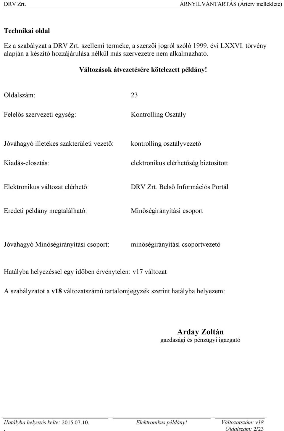 Oldalszám: 23 Felelős szervezeti egység: Kontrolling Osztály Jóváhagyó illetékes szakterületi vezető: Kiadás-elosztás: kontrolling osztályvezető elektronikus elérhetőség biztosított Elektronikus