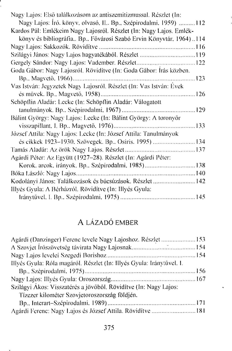 Részlet 119 Gergely Sándor: Nagy Lajos: Vadember. Részlet 122 Goda Gábor: Nagy Lajosról. Rövidítve (In: Goda Gábor: írás közben. Bp.. Magvető. 1966) 123 Vas István: Jegyzetek Nag_\ Lajosról.