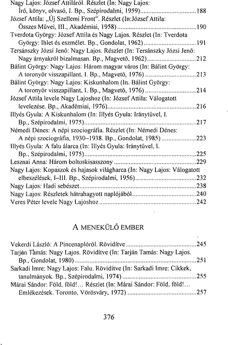 Részlet (In: Tersánszky Józsi Jenő: Nagy árnyakról bizalmasan. Bp., Magvető, 1962) 212 Bálint György: Nagy Lajos: Három magyar város (In: Bálint György: A toronyör visszapillant, I. Bp., Magvető, 1976) 213 Bálint György: Nagy Lajos: Kiskunhalom (In.