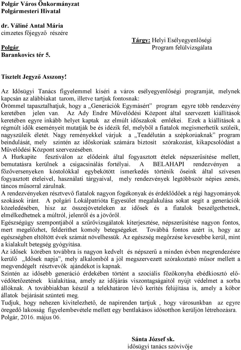 Az Idősügyi Tanács figyelemmel kíséri a város esélyegyenlőségi programját, melynek kapcsán az alábbiakat tarom, illetve tartjuk fontosnak: Örömmel tapasztalhatjuk, hogy a Generációk Egymásért program