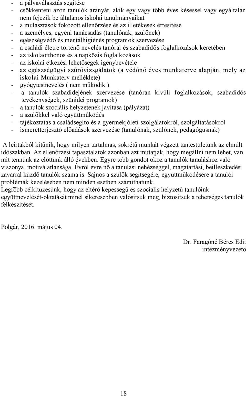 foglalkozások keretében - az iskolaotthonos és a napközis foglalkozások - az iskolai étkezési lehetőségek igénybevétele - az egészségügyi szűrővizsgálatok (a védőnő éves munkaterve alapján, mely az