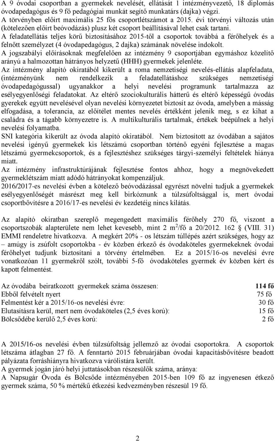 A feladatellátás teljes körű biztosításához 2015-től a csoportok továbbá a férőhelyek és a felnőtt személyzet (4 óvodapedagógus, 2 dajka) számának növelése indokolt.