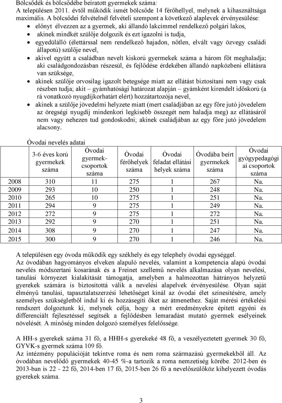 igazolni is tudja, egyedülálló (élettárssal nem rendelkező hajadon, nőtlen, elvált vagy özvegy családi állapotú) szülője nevel, akivel együtt a családban nevelt kiskorú gyermekek száma a három főt