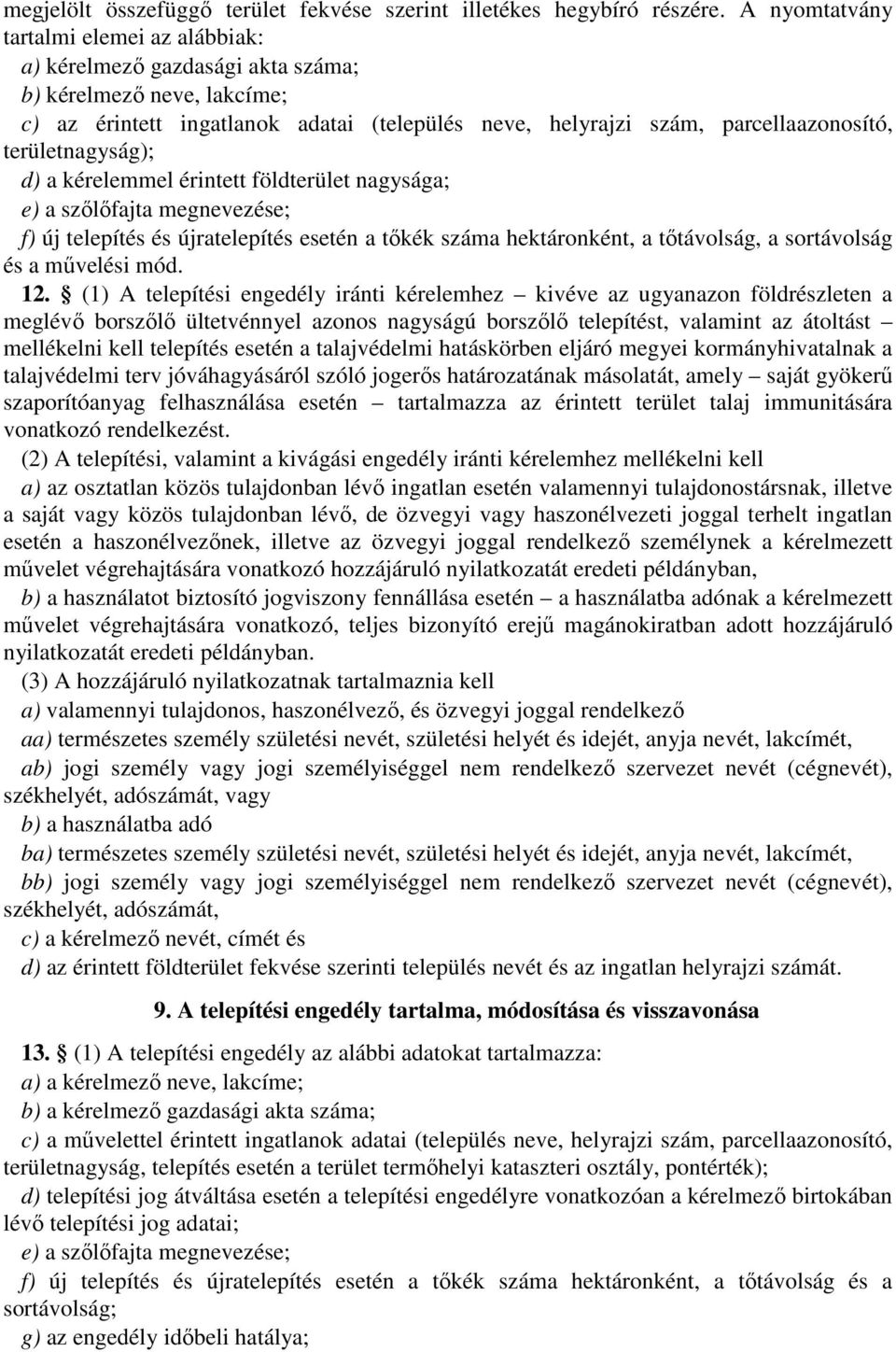 területnagyság); d) a kérelemmel érintett földterület nagysága; e) a szőlőfajta megnevezése; f) új telepítés és újratelepítés esetén a tőkék száma hektáronként, a tőtávolság, a sortávolság és a