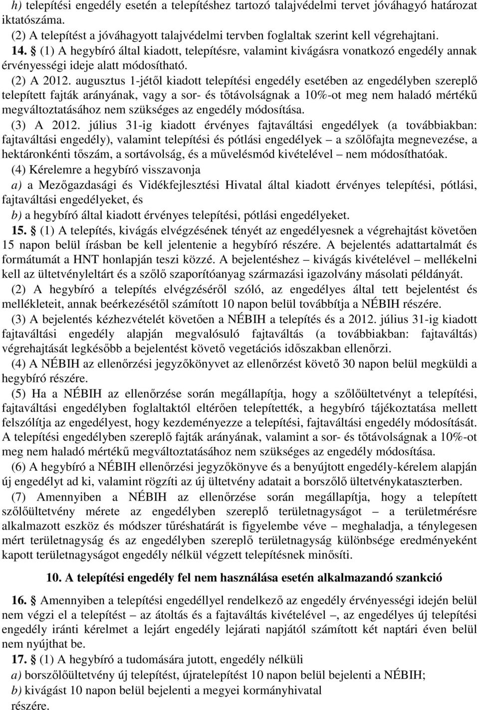 augusztus 1-jétől kiadott telepítési engedély esetében az engedélyben szereplő telepített fajták arányának, vagy a sor- és tőtávolságnak a 10%-ot meg nem haladó mértékű megváltoztatásához nem