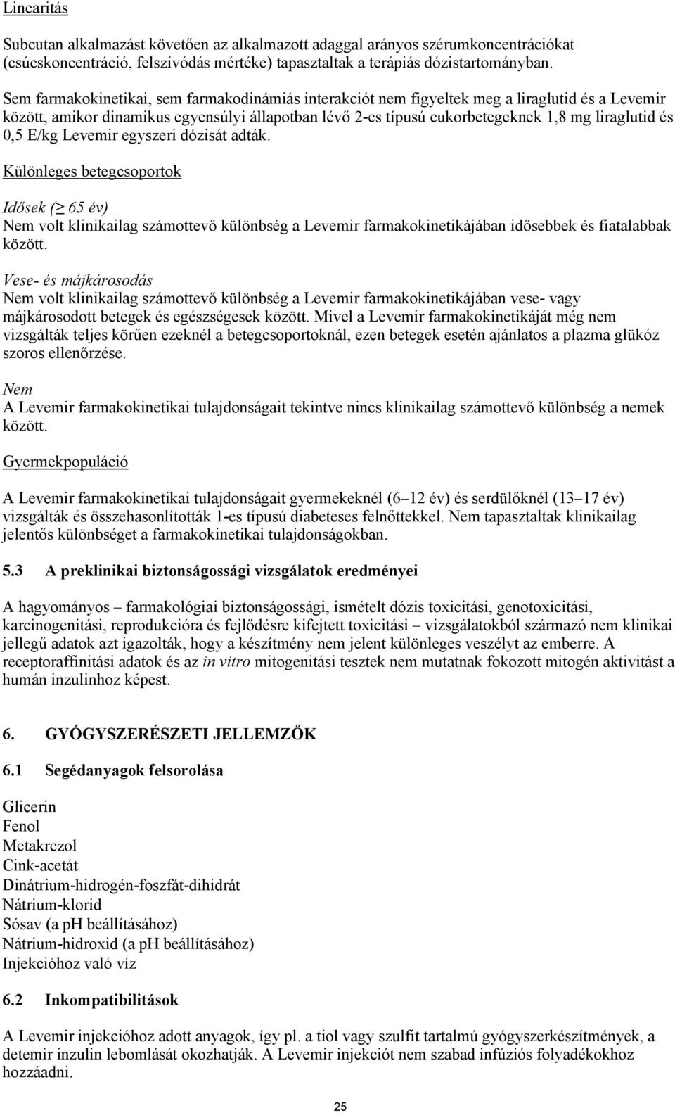 0,5 E/kg Levemir egyszeri dózisát adták. Különleges betegcsoportok Idősek ( 65 év) Nem volt klinikailag számottevő különbség a Levemir farmakokinetikájában idősebbek és fiatalabbak között.