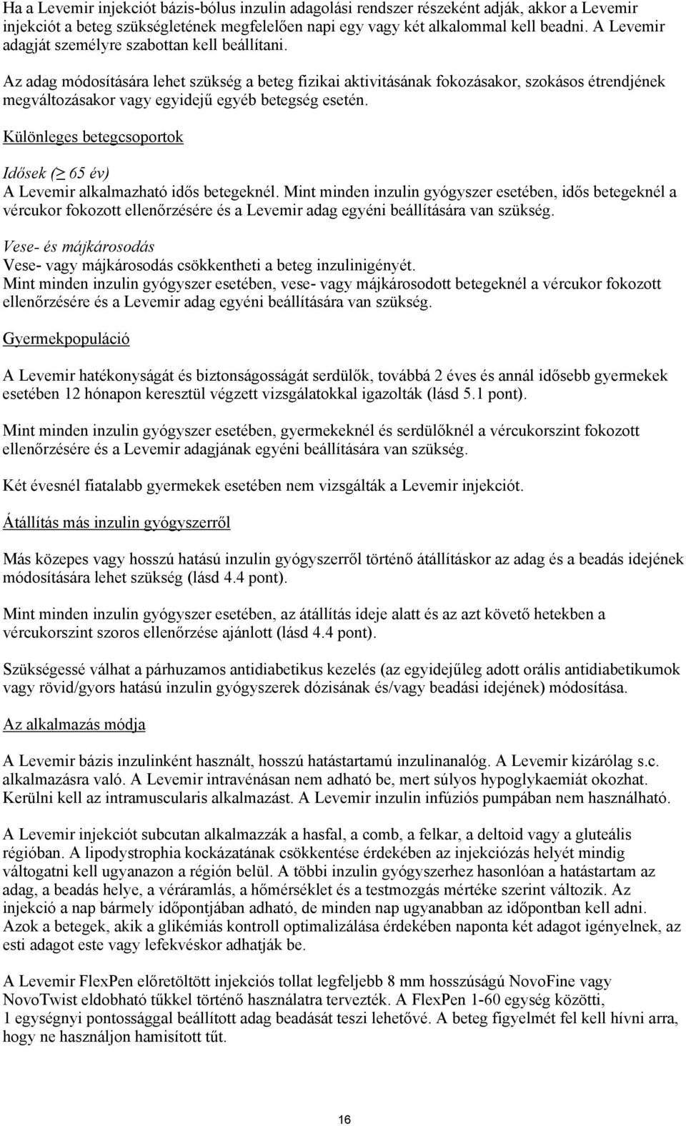 Az adag módosítására lehet szükség a beteg fizikai aktivitásának fokozásakor, szokásos étrendjének megváltozásakor vagy egyidejű egyéb betegség esetén.
