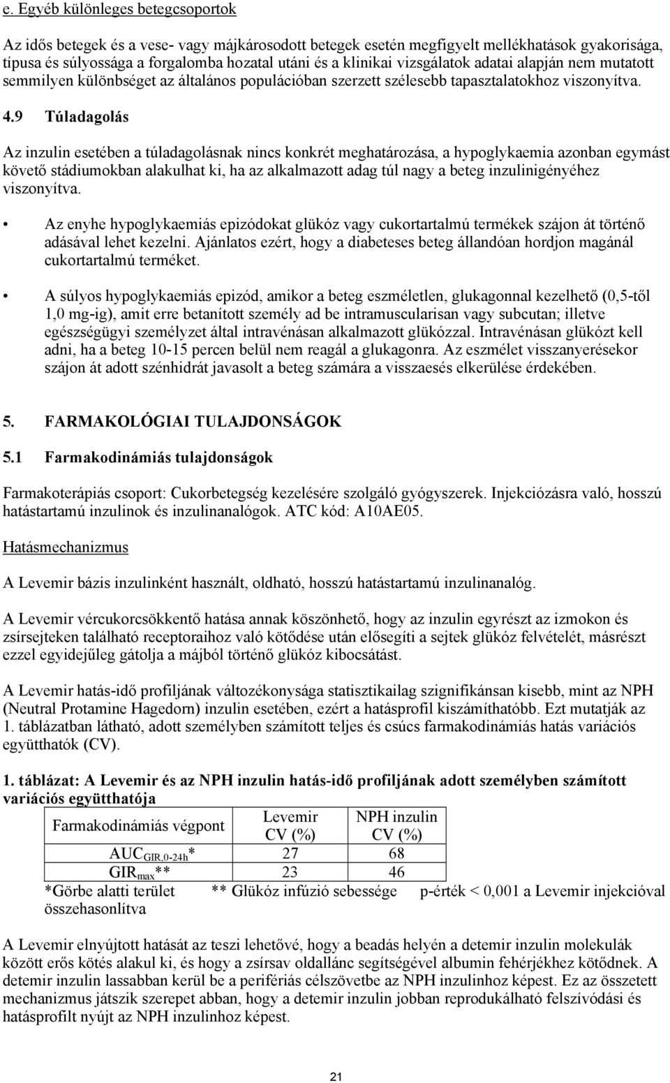 9 Túladagolás Az inzulin esetében a túladagolásnak nincs konkrét meghatározása, a hypoglykaemia azonban egymást követő stádiumokban alakulhat ki, ha az alkalmazott adag túl nagy a beteg