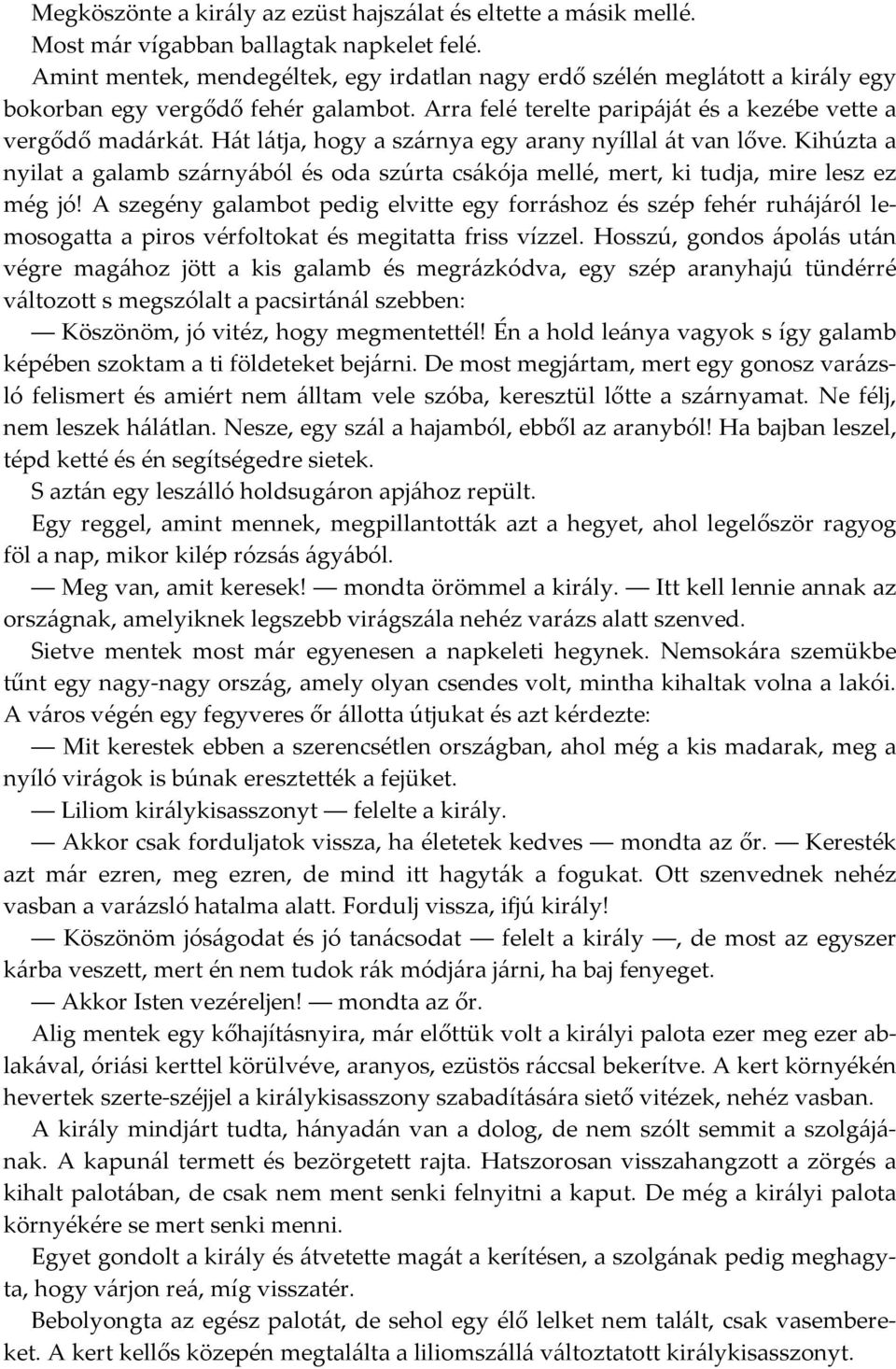 Hát látja, hogy a szárnya egy arany nyíllal át van lőve. Kihúzta a nyilat a galamb szárnyából és oda szúrta csákója mellé, mert, ki tudja, mire lesz ez még jó!