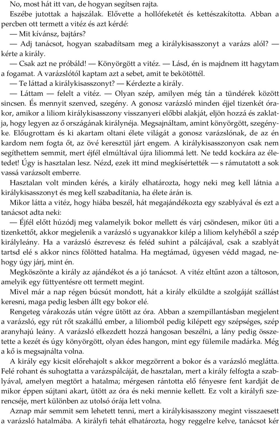 A varázslótól kaptam azt a sebet, amit te bekötöttél. Te láttad a királykisasszonyt? Kérdezte a király. Láttam felelt a vitéz. Olyan szép, amilyen még tán a tündérek között sincsen.