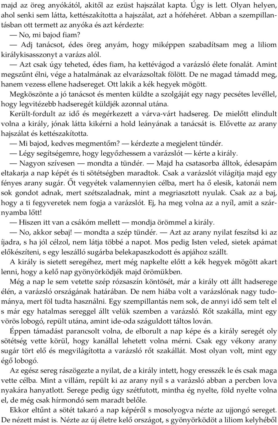 Azt csak úgy teheted, édes fiam, ha kettévágod a varázsló élete fonalát. Amint megszűnt élni, vége a hatalmának az elvarázsoltak fölött. De ne magad támadd meg, hanem vezess ellene hadsereget.