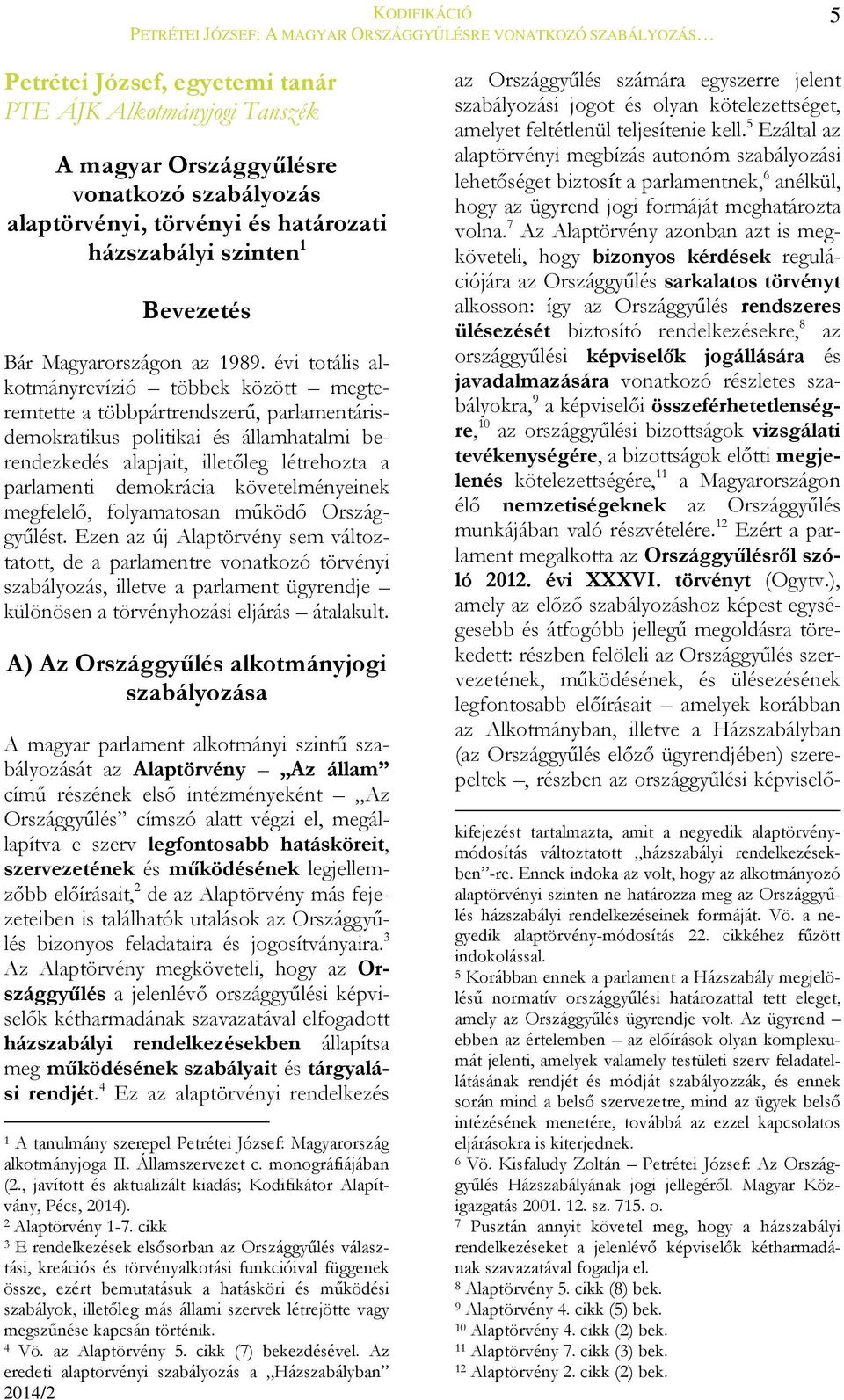 évi totális alkotmányrevízió többek között megteremtette a többpártrendszerű, parlamentárisdemokratikus politikai és államhatalmi berendezkedés alapjait, illetőleg létrehozta a parlamenti demokrácia