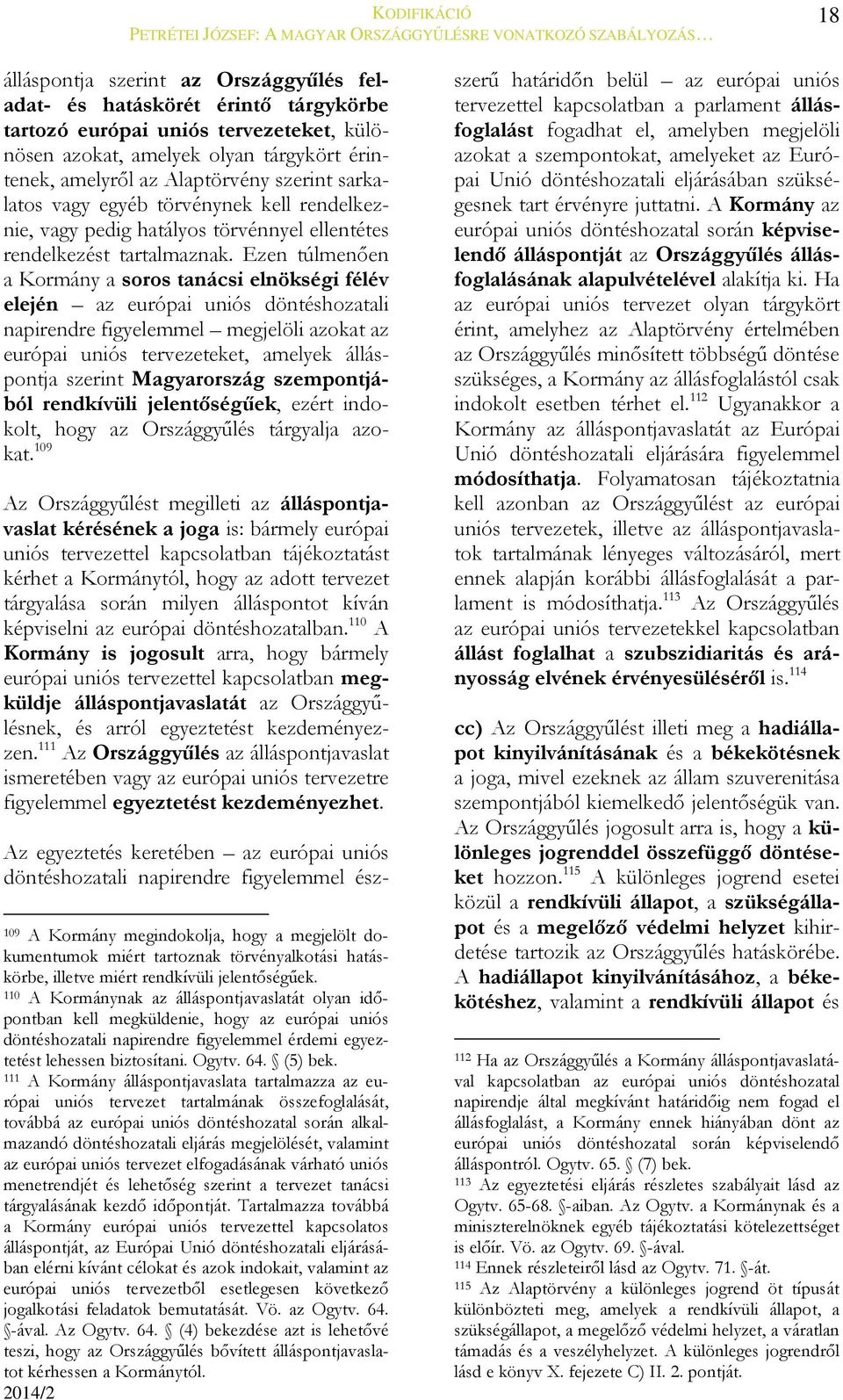 Ezen túlmenően a Kormány a soros tanácsi elnökségi félév elején az európai uniós döntéshozatali napirendre figyelemmel megjelöli azokat az európai uniós tervezeteket, amelyek álláspontja szerint