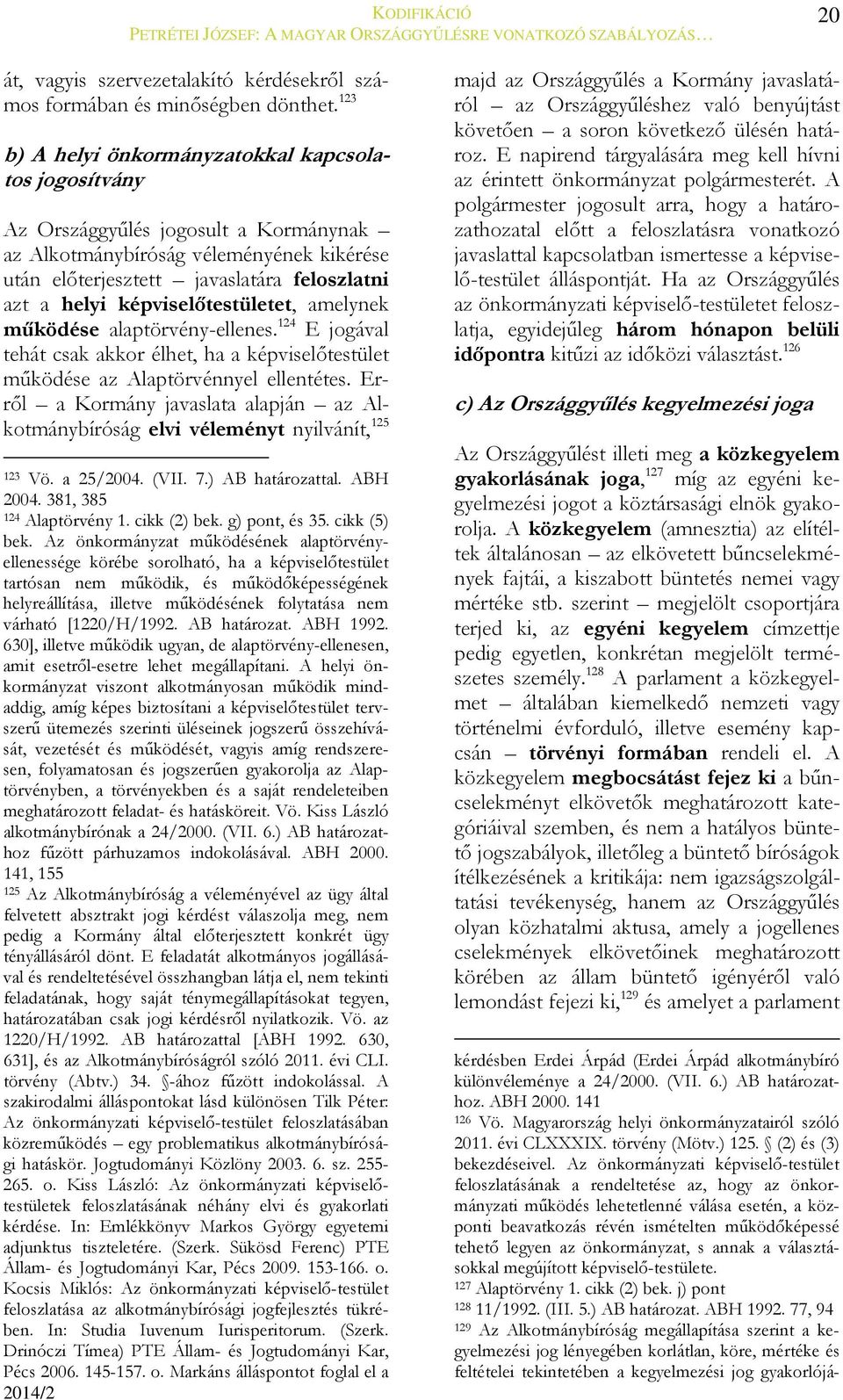 képviselőtestületet, amelynek működése alaptörvény-ellenes. 124 E jogával tehát csak akkor élhet, ha a képviselőtestület működése az Alaptörvénnyel ellentétes.