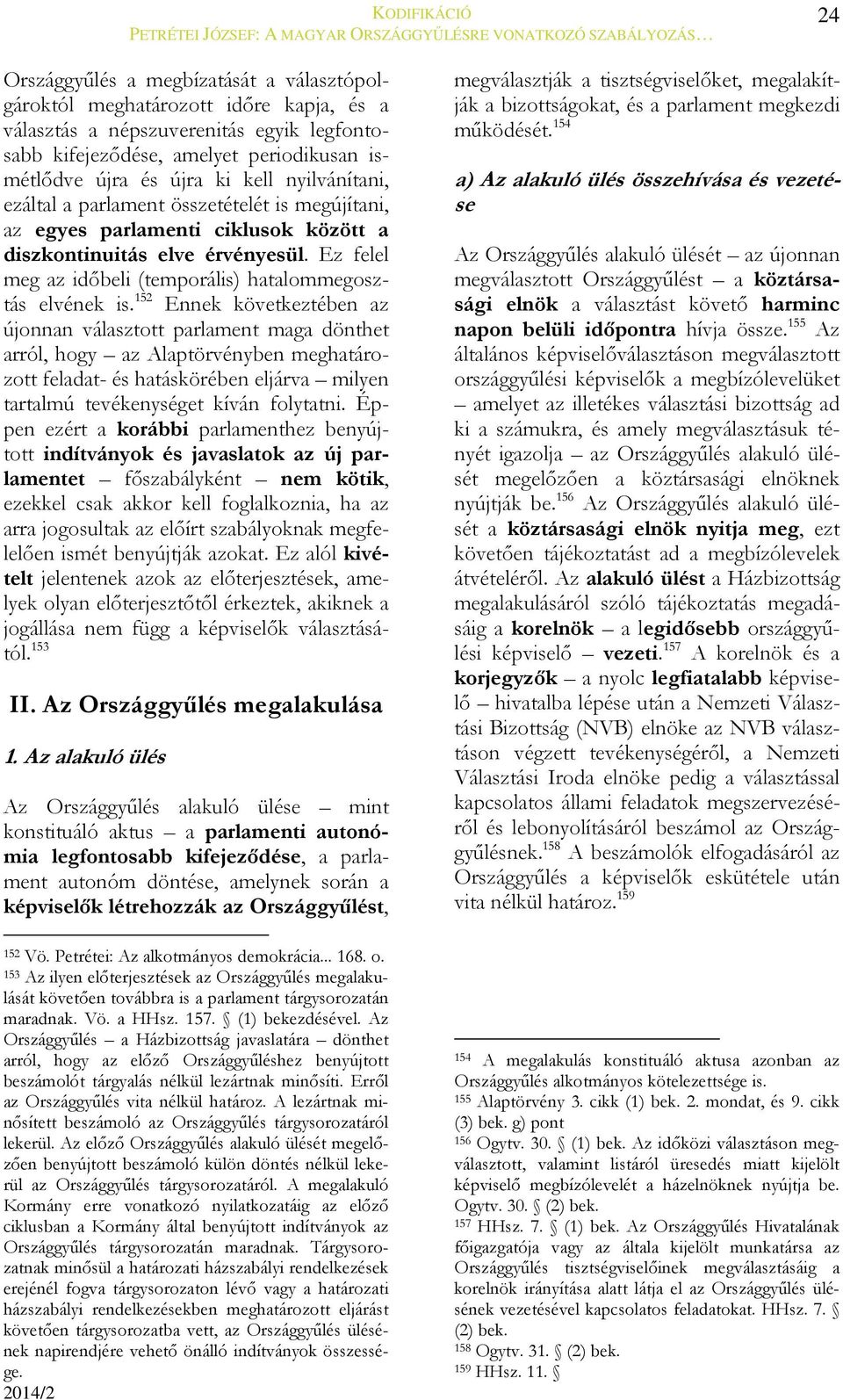 152 Ennek következtében az újonnan választott parlament maga dönthet arról, hogy az Alaptörvényben meghatározott feladat- és hatáskörében eljárva milyen tartalmú tevékenységet kíván folytatni.