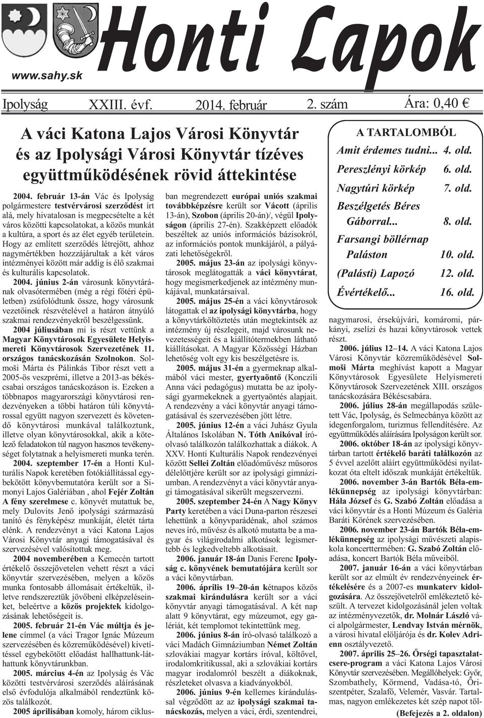 területein. Hogy az említett szerződés létrejött, ahhoz nagymértékben hozzzájárultak a két város intézményei között már addig is élő szakmai és kulturális kapcsolatok. 2004.
