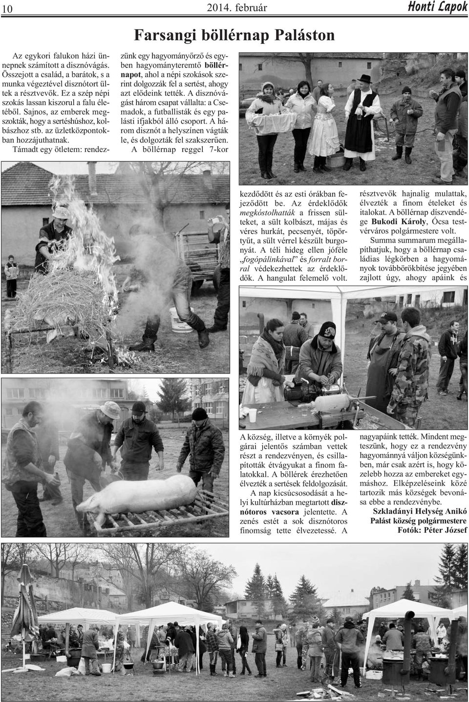 Támadt egy ötletem: rendezzünk egy hagyományőrző és egyben hagyományteremtő böllérnapot, ahol a népi szokások szerint dolgozzák fel a sertést, ahogy azt elődeink tették.