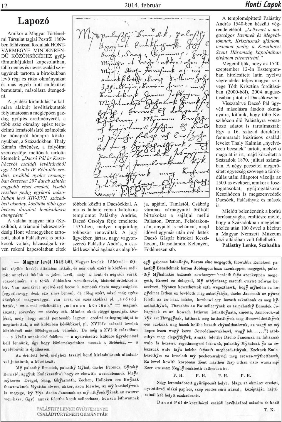 szívügyének tartotta a birtokukban levő régi és ritka okmányaikat és más egyéb írott emléküket bemutatni, másolásra átengedni.