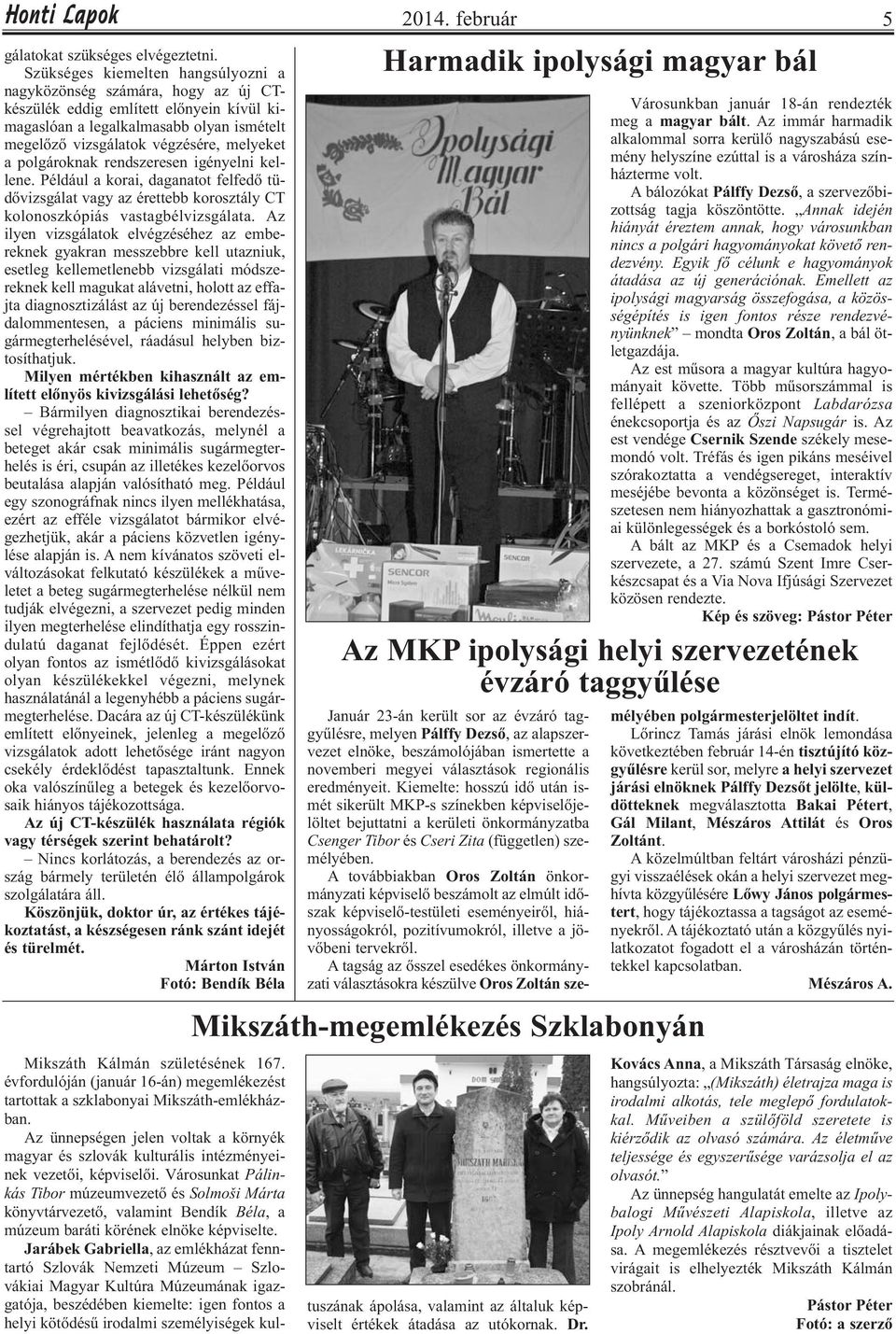 polgároknak rendszeresen igényelni kellene. Például a korai, daganatot felfedő tüdővizsgálat vagy az érettebb korosztály CT kolonoszkópiás vastagbélvizsgálata.