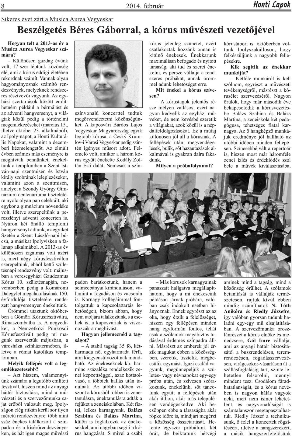 Az egyházi szertartások között említhetném például a bérmálást és az adventi hangversenyt, a világiak közül pedig a történelmi megemlékezéseket (március 15., illetve október 23.