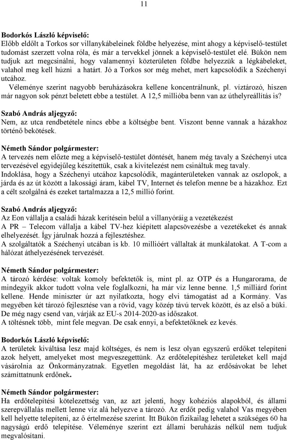 Jó a Torkos sor még mehet, mert kapcsolódik a Széchenyi utcához. Véleménye szerint nagyobb beruházásokra kellene koncentrálnunk, pl. víztározó, hiszen már nagyon sok pénzt beletett ebbe a testület.