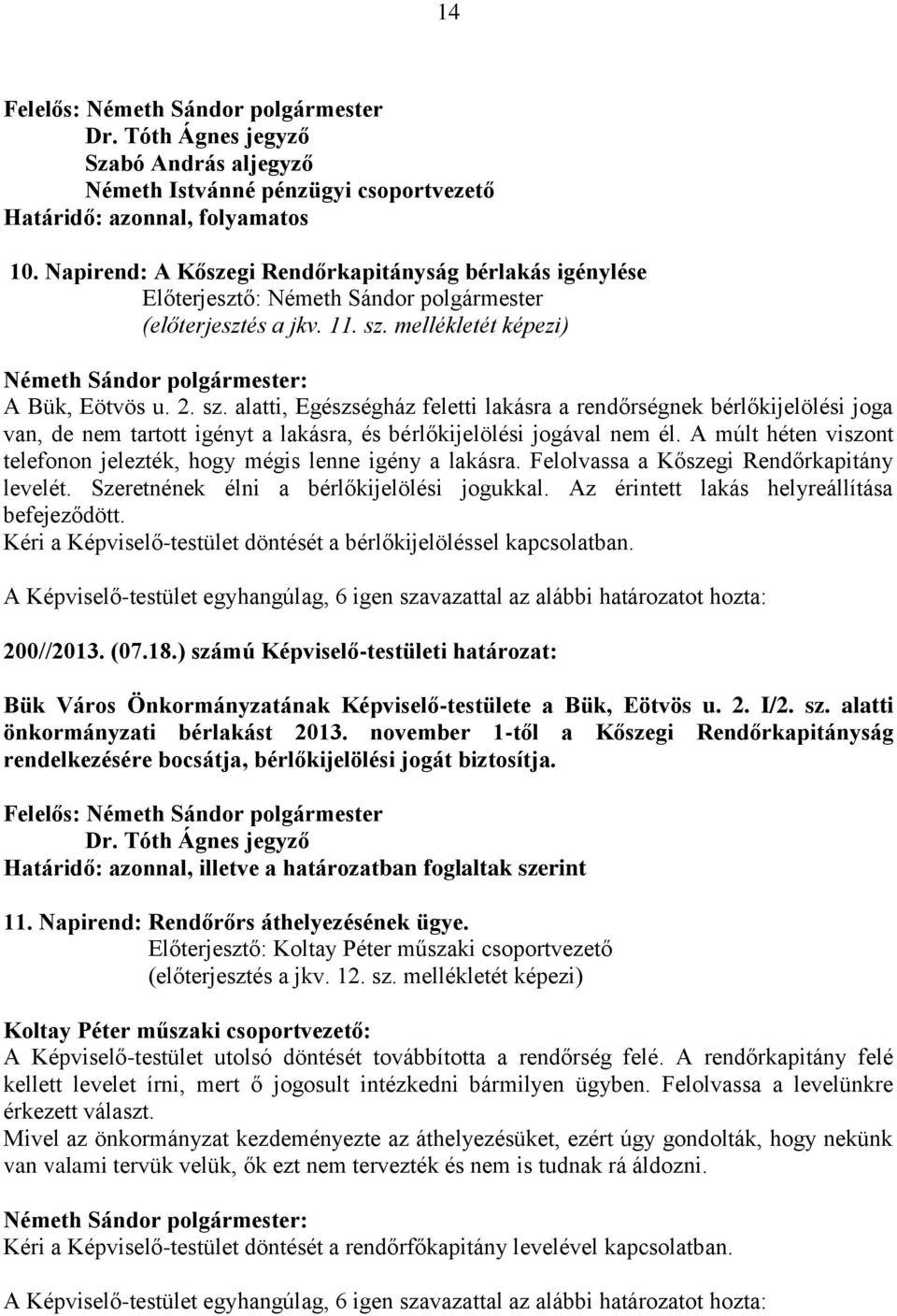 A múlt héten viszont telefonon jelezték, hogy mégis lenne igény a lakásra. Felolvassa a Kőszegi Rendőrkapitány levelét. Szeretnének élni a bérlőkijelölési jogukkal.