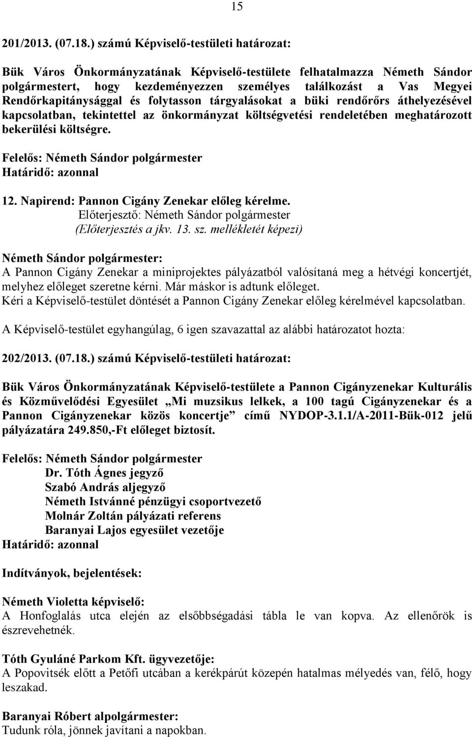 Rendőrkapitánysággal és folytasson tárgyalásokat a büki rendőrőrs áthelyezésével kapcsolatban, tekintettel az önkormányzat költségvetési rendeletében meghatározott bekerülési költségre.