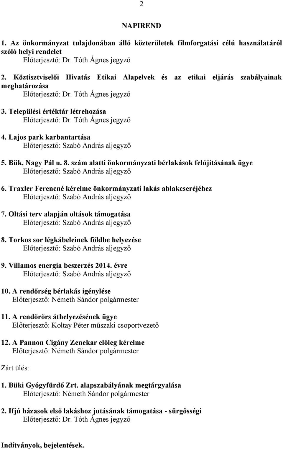 8. szám alatti önkormányzati bérlakások felújításának ügye 6. Traxler Ferencné kérelme önkormányzati lakás ablakcseréjéhez 7. Oltási terv alapján oltások támogatása 8.