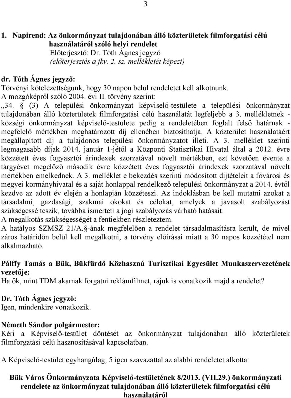 (3) A települési önkormányzat képviselő-testülete a települési önkormányzat tulajdonában álló közterületek filmforgatási célú használatát legfeljebb a 3.